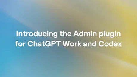 Pluginul Admin facilitează gestionarea workspace-urilor în ChatGPT Work și Codex.